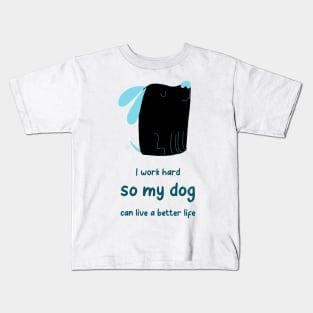 I work hard so my dog can live a better life Kids T-Shirt